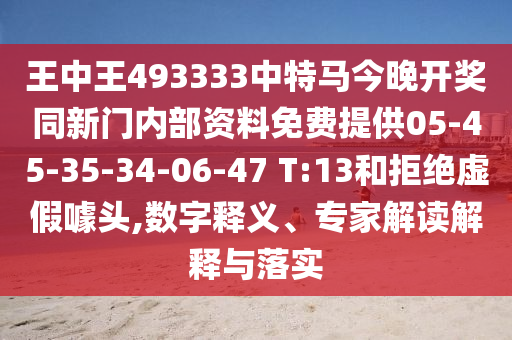 王中王493333中特馬今晚開獎(jiǎng)同新門內(nèi)部資料免費(fèi)提供05-45-35-34-06-47 T:13和拒絕虛假噱頭,數(shù)字釋義、專家解讀解釋與落實(shí)
